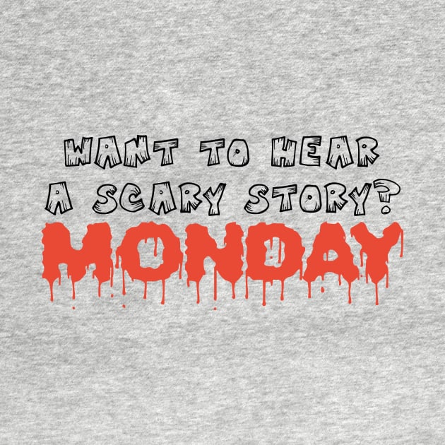 Want to hear scary story - Monday funny halloween quote tee shirt by RedYolk